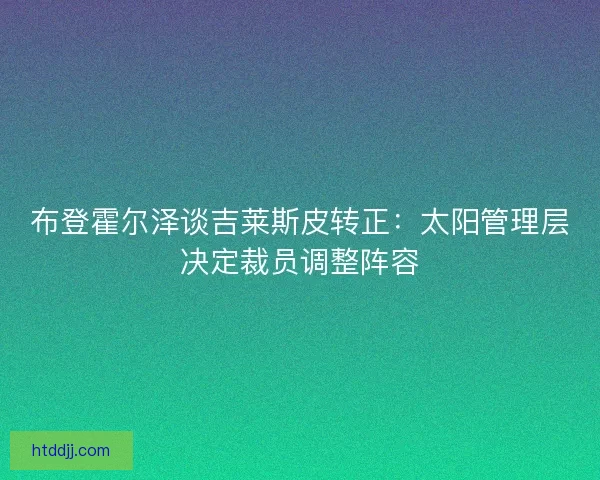 布登霍尔泽谈吉莱斯皮转正：太阳管理层决定裁员调整阵容